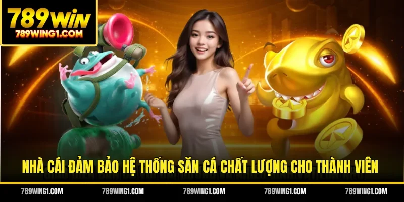 Nhà cái đảm bảo hệ thống săn cá chất lượng cho thành viên